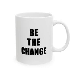 BE THE CHANGE Mug - Change the World Films  | 11oz Ceramic Mug